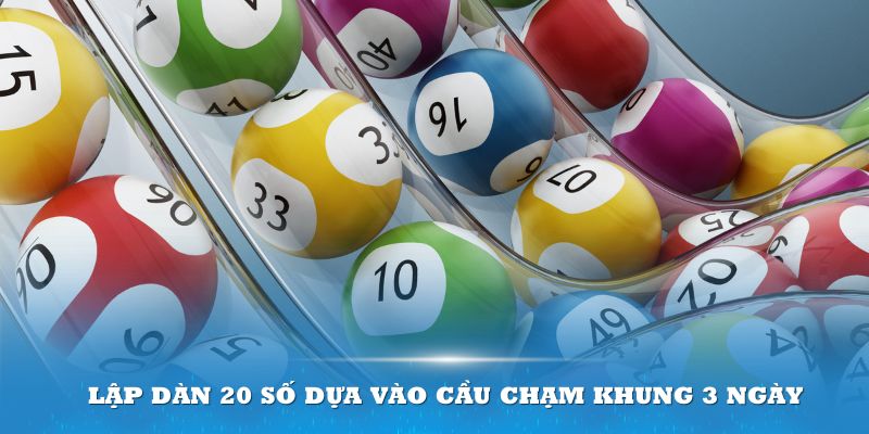 Lập dàn 20 số dựa vào cầu chạm khung 3 ngày