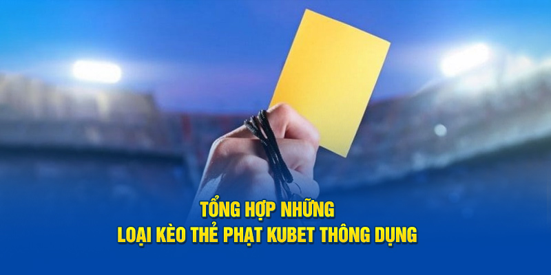 Tổng hợp những loại kèo thẻ phạt Kubet thông dụng 