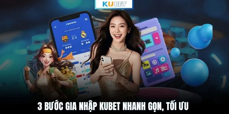 3 bước gia nhập KUBET nhanh gọn, tối ưu