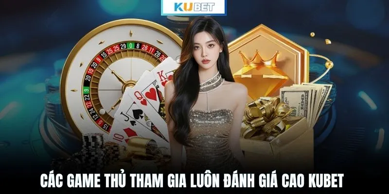 Các game thủ tham gia luôn đánh giá cao KUBET