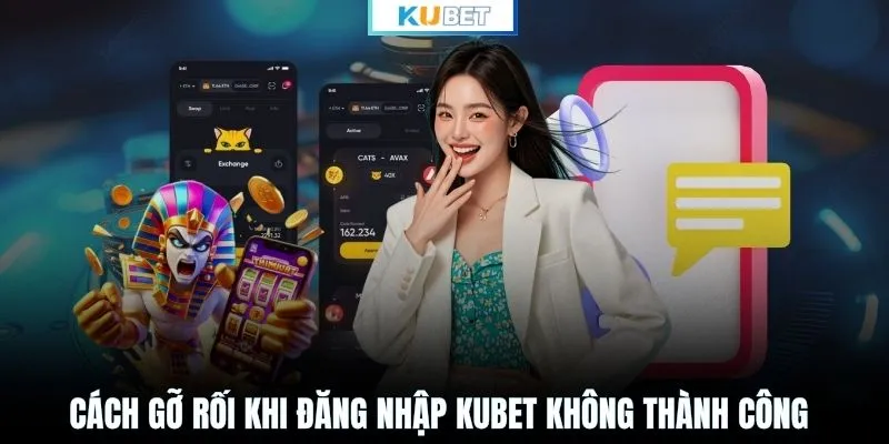 Cách gỡ rối khi đăng nhập KUBET không thành công