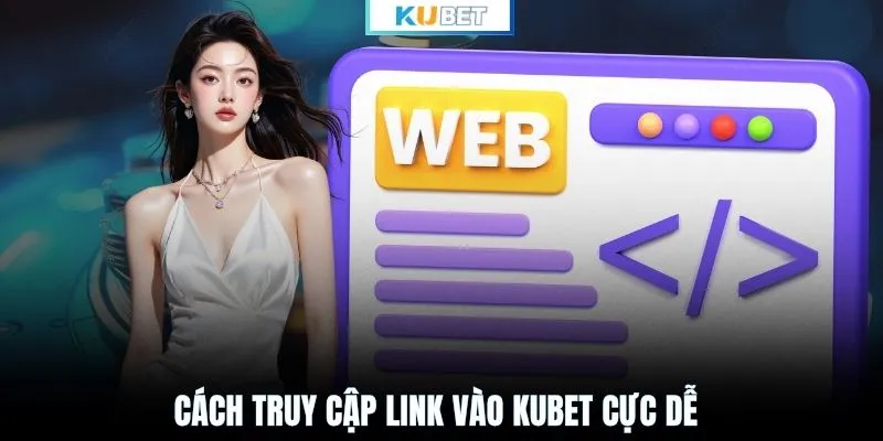 Cách truy cập link vào KUBET cực dễ