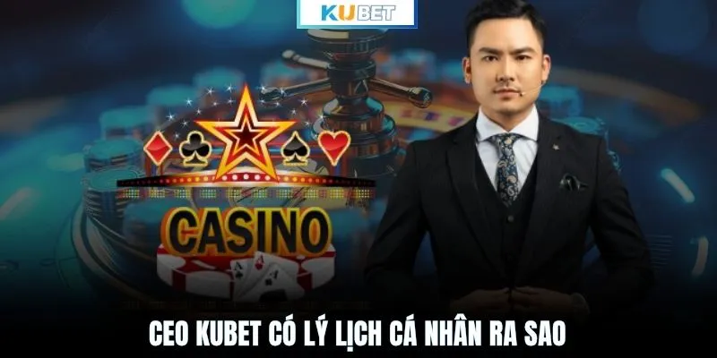 CEO KUBET có lý lịch cá nhân ra sao?
