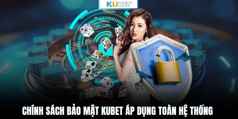 Chính sách bảo mật KUBET áp dụng toàn hệ thống