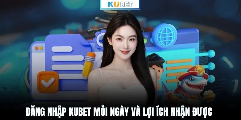 Đăng nhập KUBET mỗi ngày và lợi ích nhận được