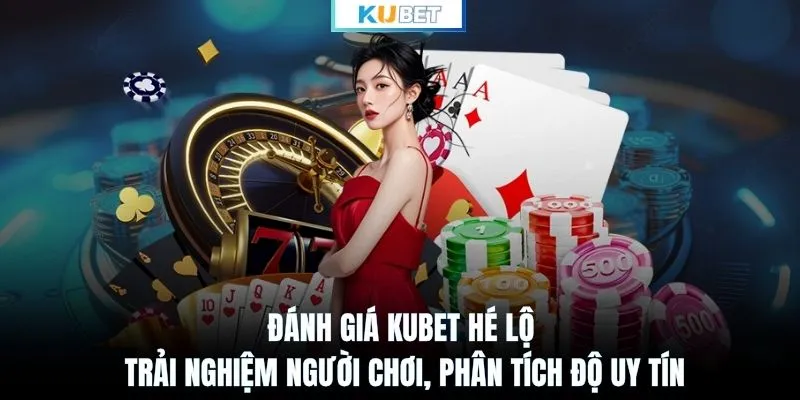Đánh giá KUBET hé lộ trải nghiệm người chơi, phân tích độ uy tín