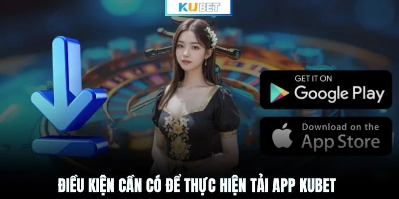 Điều kiện cần có để thực hiện tải app KUBET