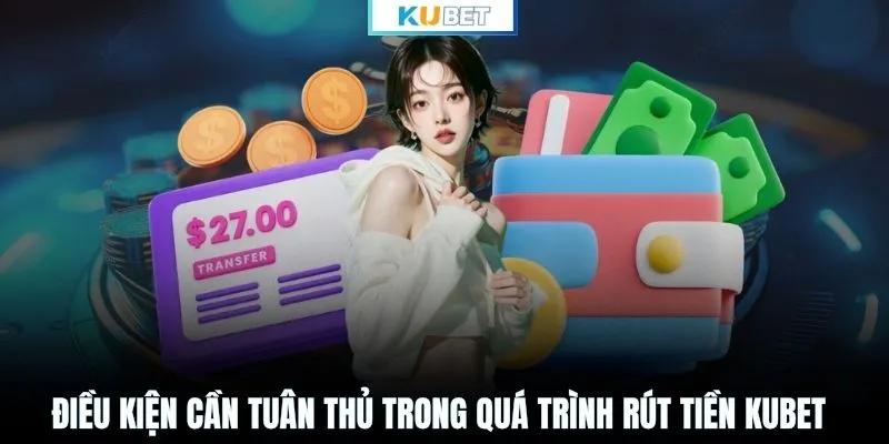 Điều kiện cần tuân thủ trong quá trình rút tiền KUBET
