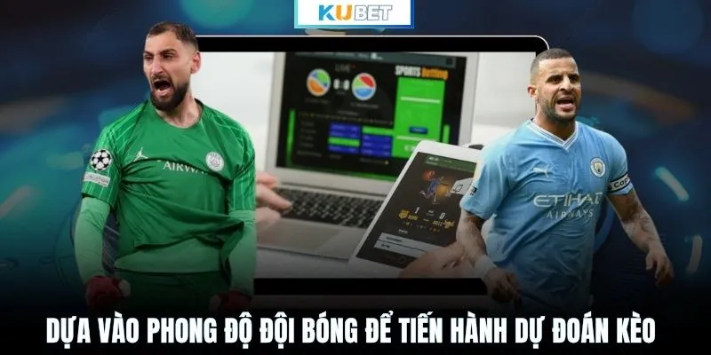 Dựa vào phong độ đội bóng để tiến hành dự đoán kèo