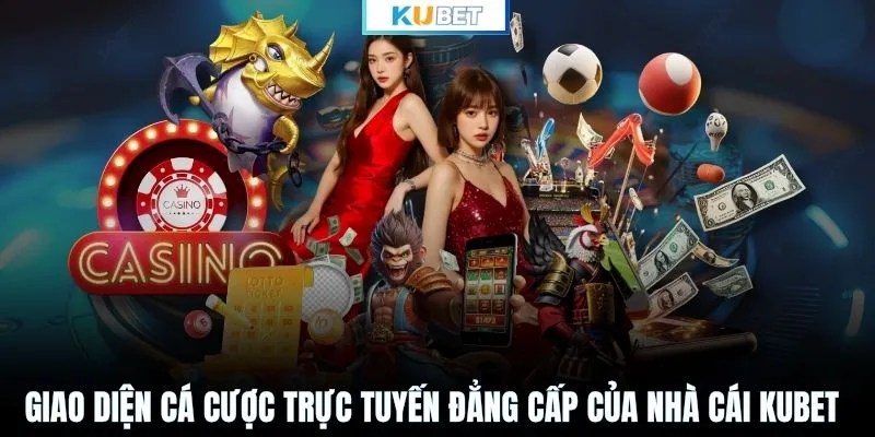 Giao diện cá cược trực tuyến đẳng cấp của nhà cái KUBET