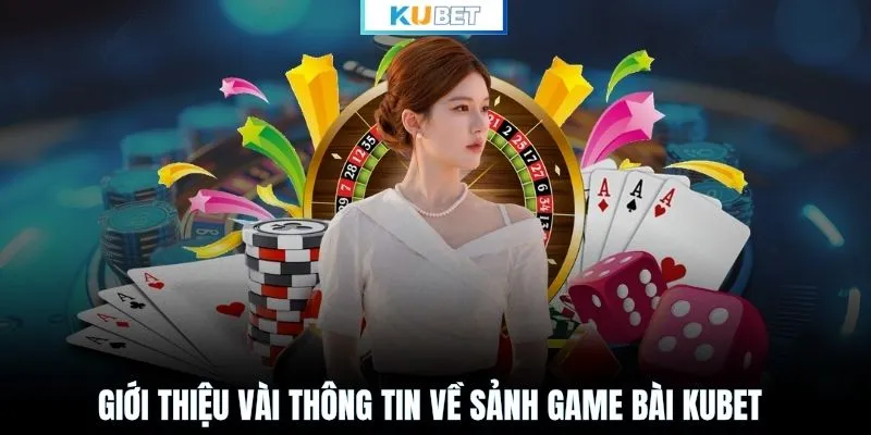 Giới thiệu vài thông tin về sảnh game bài KUBET