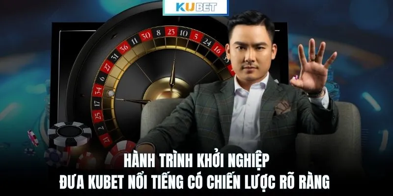 Hành trình khởi nghiệp đưa KUBET nổi tiếng có chiến lược rõ ràng