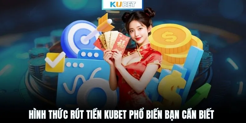 Hình thức rút tiền KUBET phổ biến bạn cần biết