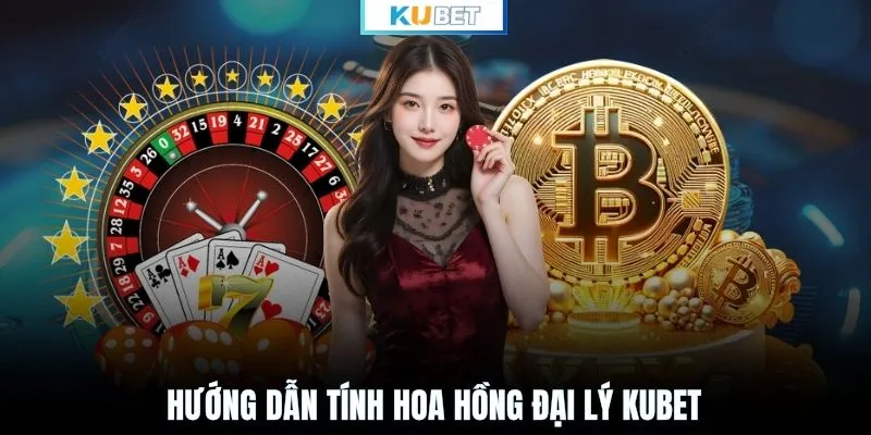 Hướng dẫn tính hoa hồng đại lý KUBET
