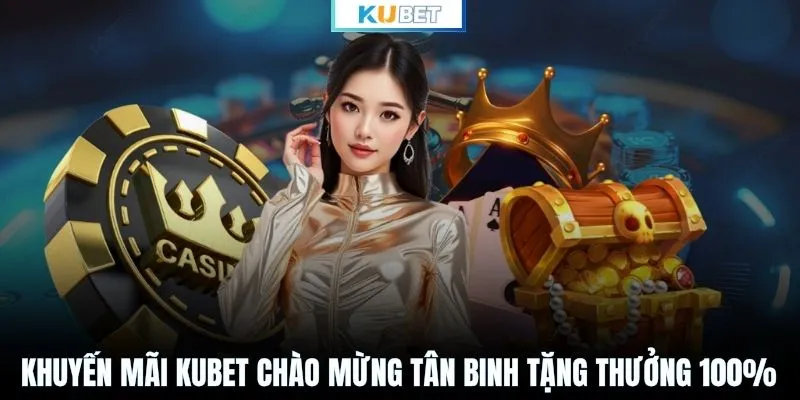 Khuyến mãi KUBET chào mừng tân binh tặng thưởng 100%