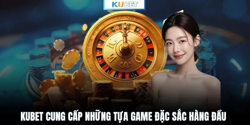 KUBET cung cấp những tựa game đặc sắc hàng đầu