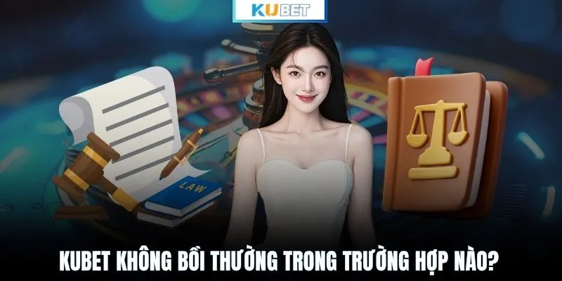KUBET không bồi thường trong trường hợp nào?