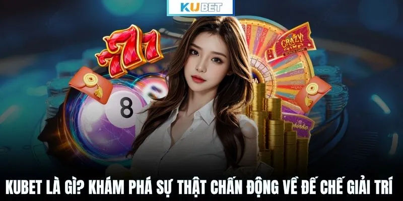 KUBET là gì? Khám phá sự thật chấn động về đế chế giải trí