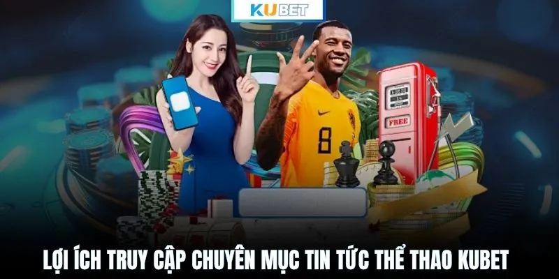 Lợi ích truy cập chuyên mục tin tức thể thao KUBET