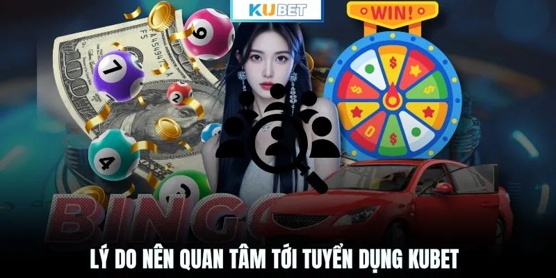 Lý do nên quan tâm tới tuyển dụng KUBET