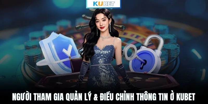 Người tham gia quản lý & điều chỉnh thông tin ở KUBET
