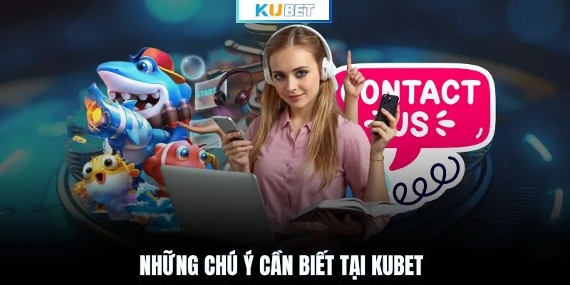 Những chú ý cần biết tại KUBET