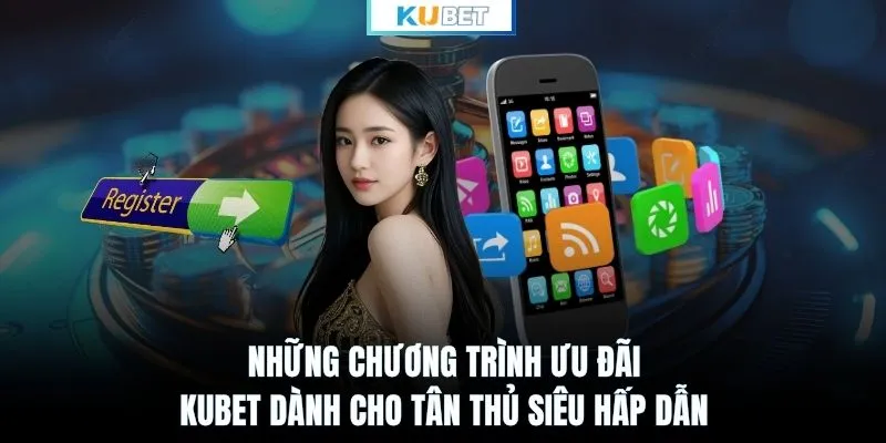 Những chương trình ưu đãi KUBET dành cho tân thủ siêu hấp dẫn