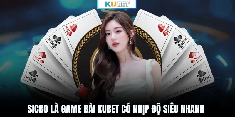 Sicbo là game bài KUBET có nhịp độ siêu nhanh