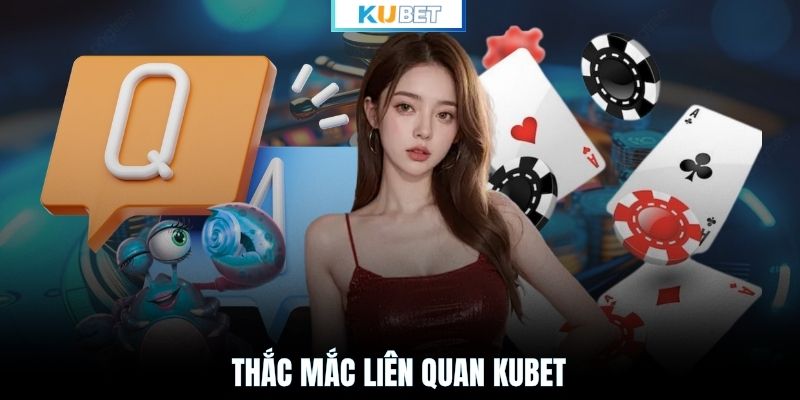 Thắc mắc liên quan KUBET