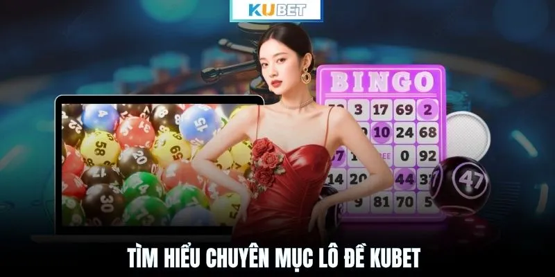 Tìm hiểu chuyên mục lô đề KUBET