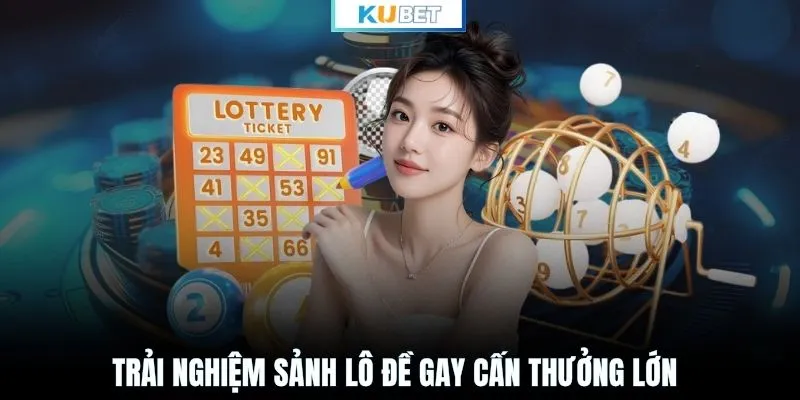 Trải nghiệm sảnh lô đề gay cấn thưởng lớn