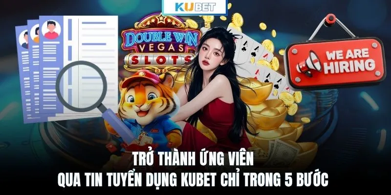 Trở thành ứng viên qua tin tuyển dụng KUBET chỉ trong 5 bước