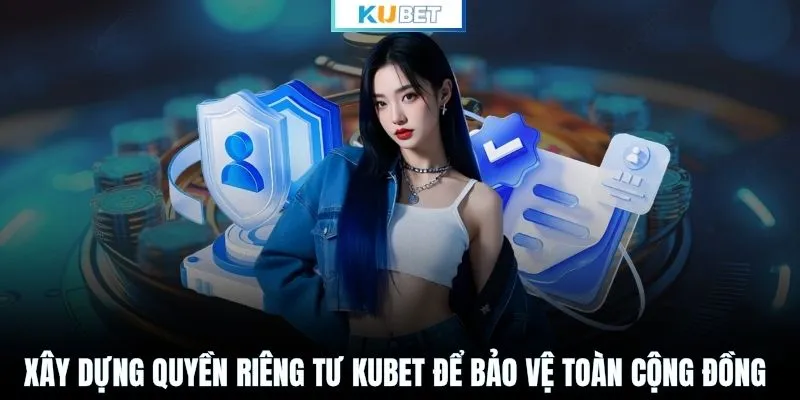 Xây dựng quyền riêng tư KUBET để bảo vệ toàn cộng đồng