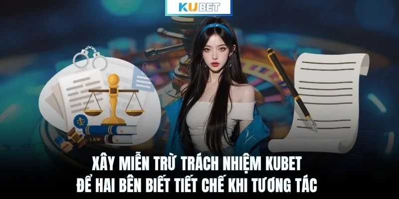 Xây miễn trừ trách nhiệm KUBET để hai bên biết tiết chế khi tương tác